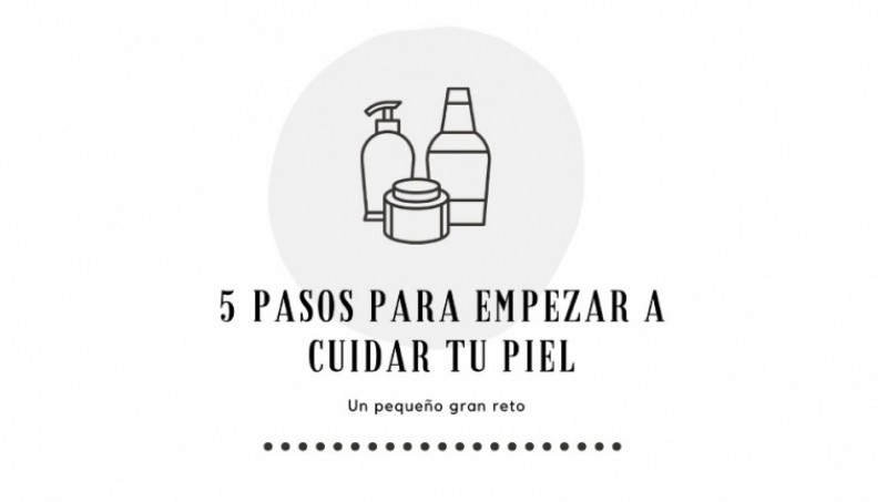 5 pasos para empezar a cuidar tu piel